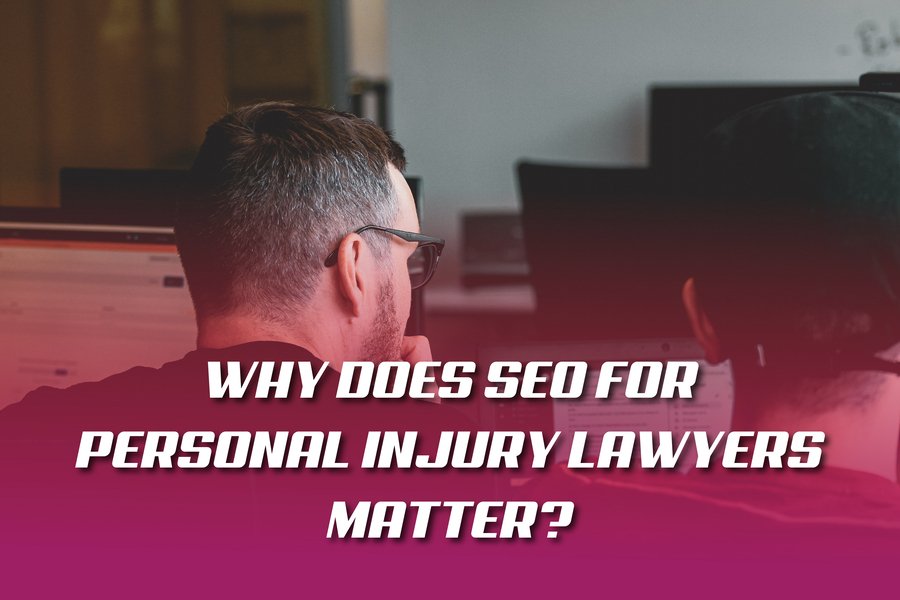 Why Does SEO For Personal Injury Lawyers Matter.