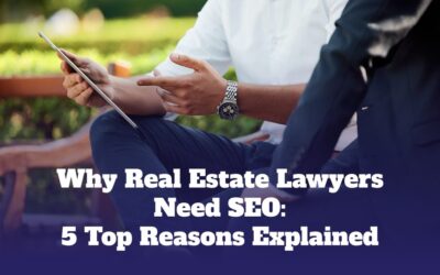 Why Real Estate Lawyers Need SEO: 5 Top Reasons Explained