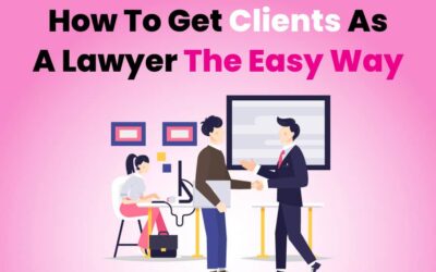How To Get Clients As A Lawyer The Easy Way: 5 Must-Know Tips 